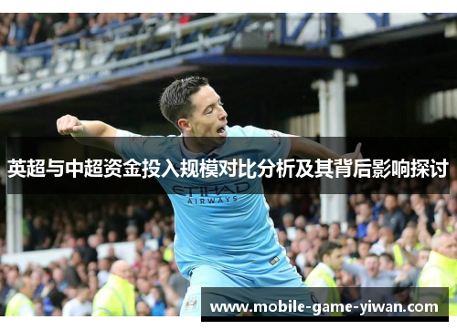 英超与中超资金投入规模对比分析及其背后影响探讨