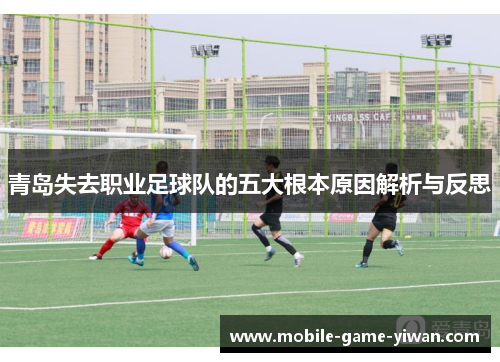 青岛失去职业足球队的五大根本原因解析与反思