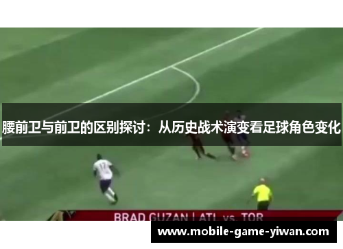 腰前卫与前卫的区别探讨：从历史战术演变看足球角色变化