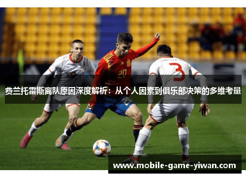 费兰托雷斯离队原因深度解析：从个人因素到俱乐部决策的多维考量